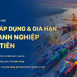 Dịch vụ hỗ trợ xin áp dụng và gia hạn doanh nghiệp ưu tiên